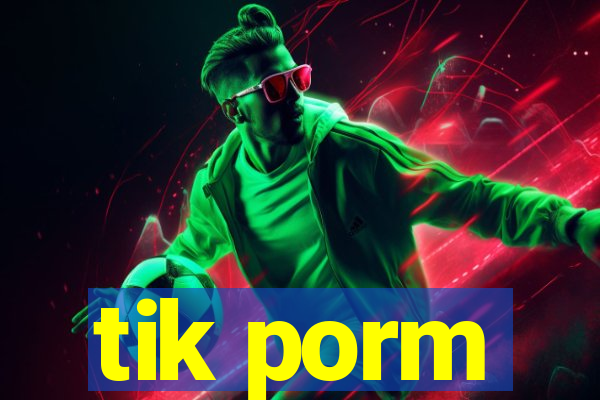 tik porm